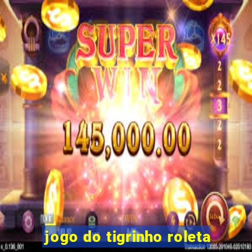 jogo do tigrinho roleta